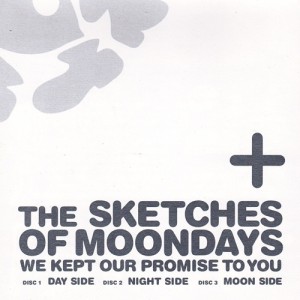 THE SKETCHES OF MOONDAYS                 ~WE KEPT OUR PROMISE TO YOU~